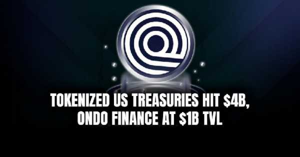 Токенизированные активы в деле: US Treasuries пробили $4B, а Ondo Finance набирает обороты