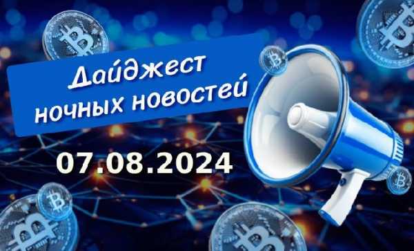 Дайджест криптовалютных новостей за ночь 7 августа 2025 года